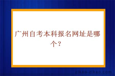 广州自考本科报名网址是哪个？