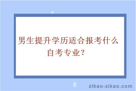 男生提升学历报考自考专业