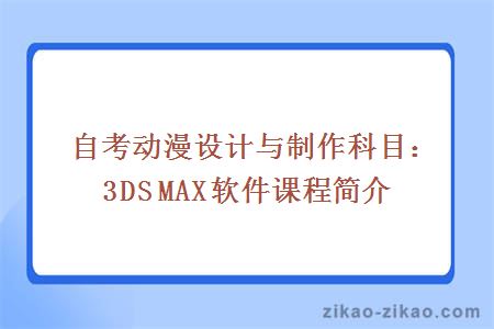 自考动漫设计与制作科目：3DS MAX软件课程简介