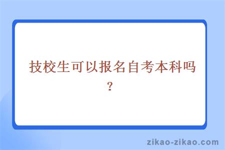 技校生可以报名自考本科吗？