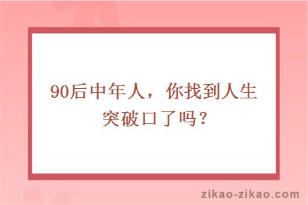 90后中年人，你找到人生突破口了吗？