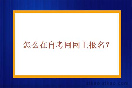 怎么在自考网网上报名系统报名？