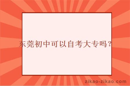 东莞初中可以自考大专吗？