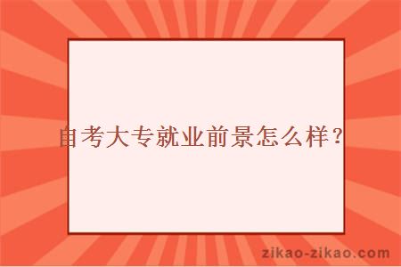 自考大专就业前景怎么样？