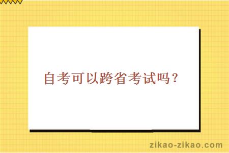 自考可以跨省考试吗？