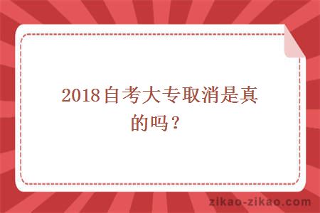 2018自考大专取消是真的吗？