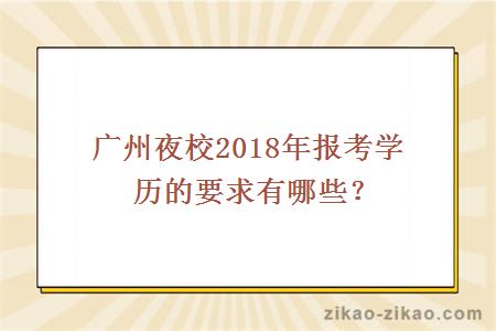 广州夜校2018年报考学历的要求有哪些？