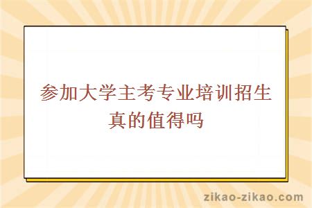 参加大学主考专业培训招生真的值得吗