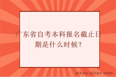 广东省自考本科报名截止日期