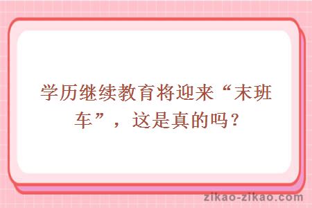 学历继续教育将迎来“末班车”，这是真的吗？