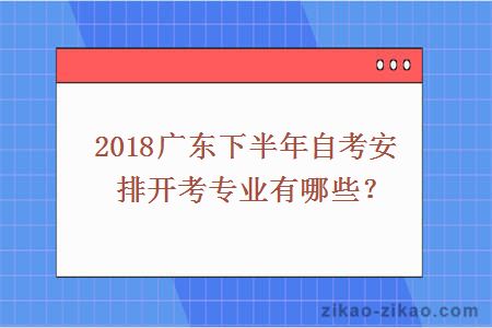 2018广东下半年自考安排开考专业有哪些？