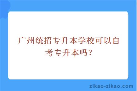 广州统招专升本学校可以自考专升本吗？