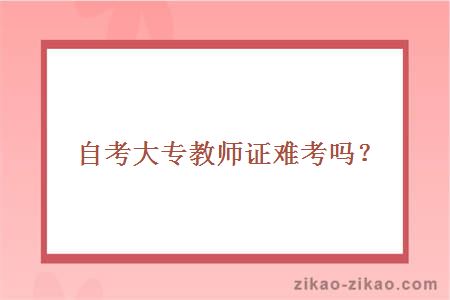 自考大专教师证难考吗