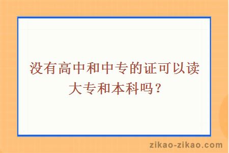 没有高中和中专的证可以读大专和本科吗