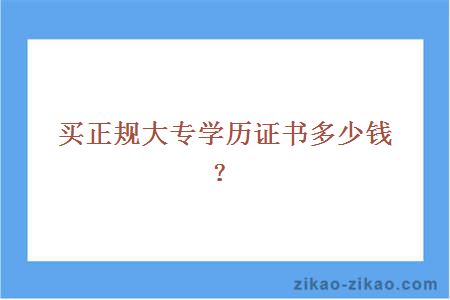 买正规大专学历证书多少钱？