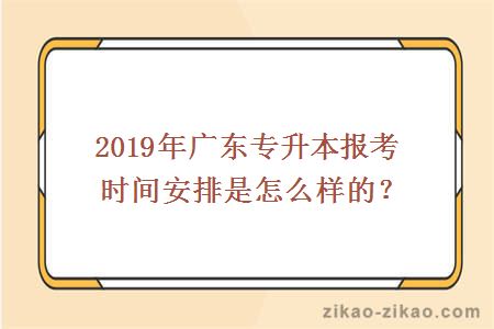 2019年广东专升本报考时间安排是怎么样的？