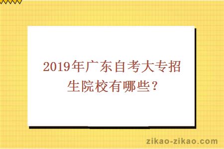 2019年广东自考大专招生院校有哪些？