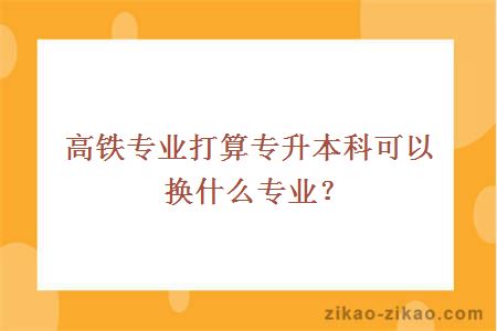 高铁专业专升本换专业