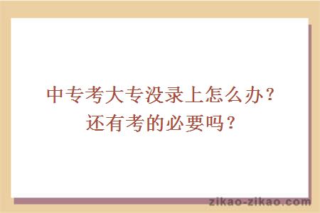 中专考大专没录上怎么办？还有考的必要吗