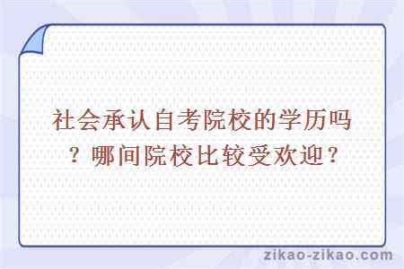 社会承认自考院校的学历吗？哪间院校比较受欢迎？
