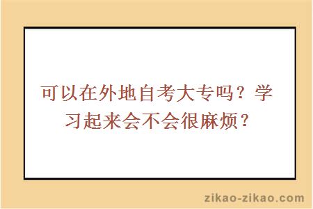 可以在外地自考大专吗？学习起来会不会很麻烦