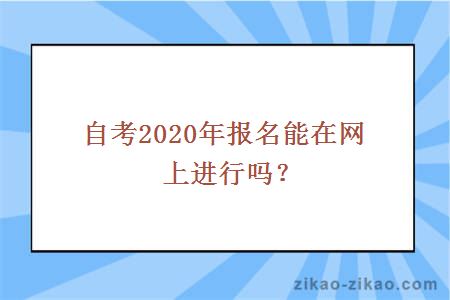 自考2020年报名能在网上进行吗