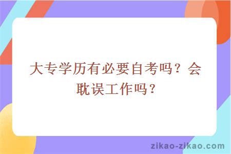 大专学历有必要自考吗？会耽误工作吗