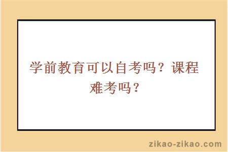 学前教育可以自考吗？课程难考吗