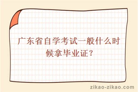 广东省自学考试一般什么时候拿毕业证？