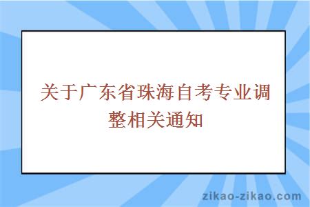 关于广东省珠海自考专业调整相关通知