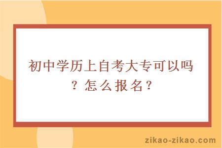 初中学历上自考大专可以吗？怎么报名？
