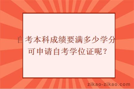 自考本科成绩要满多少学分可申请自考学位证呢？