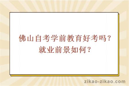 佛山自考学前教育好考吗？就业前景如何？