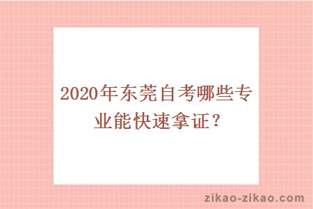 2020年东莞自考哪些专业能快速拿证？