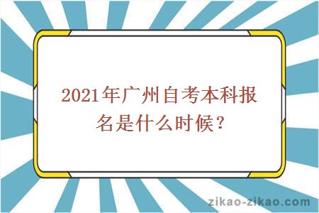 2021年广州自考本科报名是什么时候？