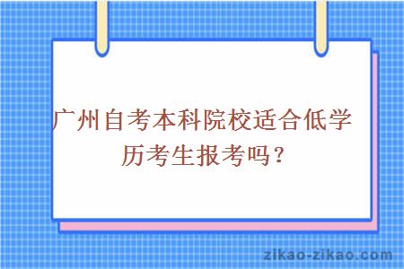 广州自考本科院校适合低学历考生报考吗？