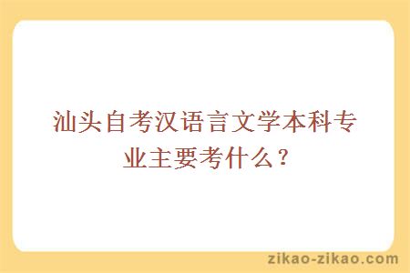 汕头自考汉语言文学本科专业主要考什么？