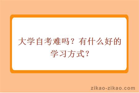 大学自考难吗？有什么好的学习方式？