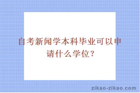 自考新闻学本科毕业可以申请什么学位？