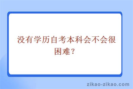 没有学历自考本科会不会很困难？