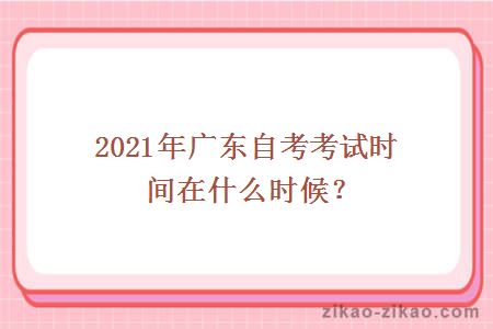 2021年广东自考考试时间是什么时候？