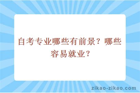 自考专业哪些有前景？哪些容易就业？