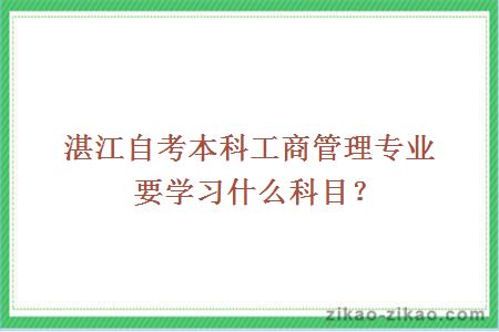 湛江自考本科工商管理专业要学习什么科目？