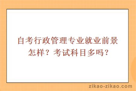 自考行政管理专业就业前景怎样？考试科目多吗？