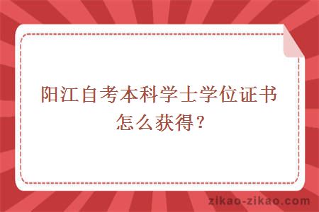 阳江自考本科学士学位证书怎么获得？