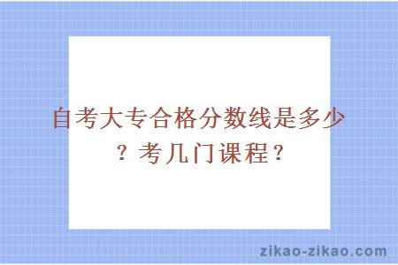 自考大专合格分数线是多少？考几门课程？