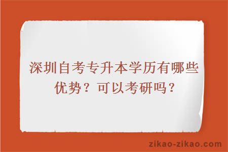 深圳自考专升本学历有哪些优势？可以考研吗？
