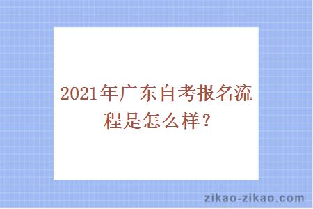 2021年广东自考报名流程是怎么样？
