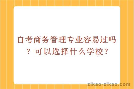 自考商务管理专业容易过吗？可以选择什么学校？