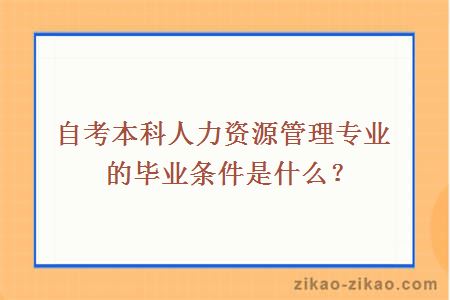 自考本科人力资源管理专业的毕业条件是什么？